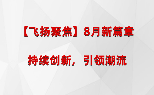 加查【飞扬聚焦】8月新篇章 —— 持续创新，引领潮流