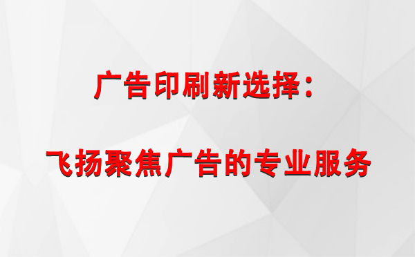 加查广告印刷新选择：飞扬聚焦广告的专业服务